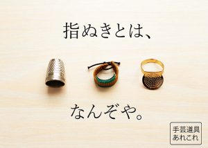 【手芸道具あれこれ No.12 指ぬき】そもそも、指ぬきとはなんぞや。